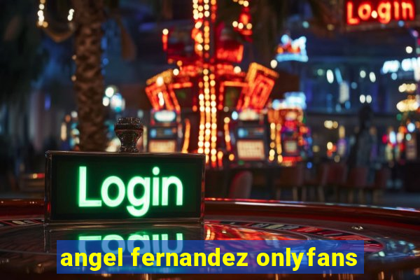 angel fernandez onlyfans